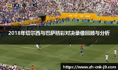2018年切尔西与巴萨精彩对决录像回顾与分析
